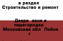  в раздел : Строительство и ремонт » Двери, окна и перегородки . Московская обл.,Лобня г.